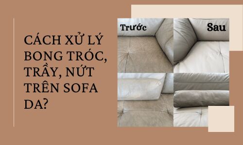 Cách xử lý BONG TRÓC, TRẦY, NỨT trên SOFA DA?